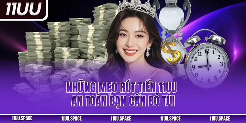 Những mẹo rút tiền 11uu an toàn bạn cần bỏ túi