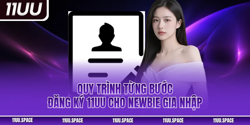 Quy trình từng bước đăng ký 11uu cho newbie gia nhập