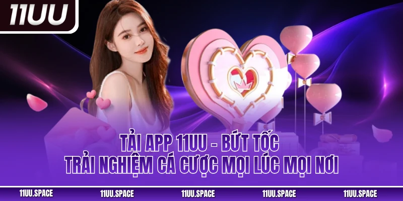 Tải App 11uu – Bứt Tốc Trải Nghiệm Cá Cược Mọi Lúc Mọi Nơi